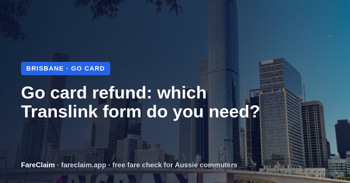 Go Card Refund: Which Translink Form You Actually Need